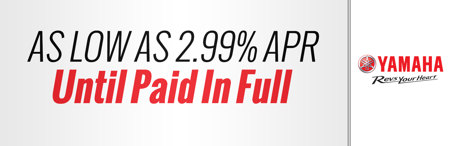 Yamaha: As Low As 2.99% APR Until Paid In Full