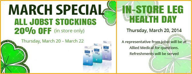 March Special. All Jobst Stockings 20% off (in-store only). Thursday, March 20 – March 22. In-Store Leg Health Day. Thursday, March 20, 2014. A representative from Jobst will be at Allied Medical for questions. Refreshments will be served.