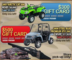 2007 Arctic Cat 500 on sale for $5,525. MSRP: $6,849. Only one left! $300 gas card. One available! 2009 Steel Blue Prowler XTX 700 on sale for $11,116! MSRP: $11,629. Only one left! $500 gas card. Store pick-up only!