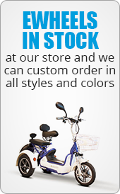 Ewheels in stock at our store and we can custom order in all styles and colors
