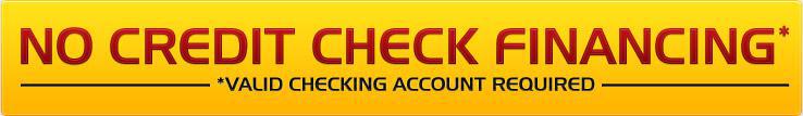 No credit check financing. Valid checking account required.