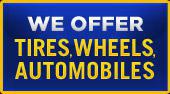 We Offer Tires, Wheels, and Automobiles