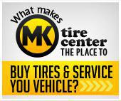 What makes MK tire the place to buy tires and service your vehicles?