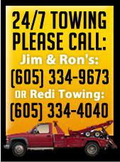 24/7 Towing - Please call: Jim & Ron's: (605) 334-9673 or Redi Towing: (605) 334-4040!