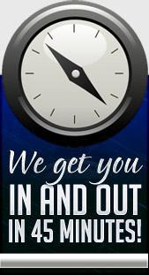 We get you in and out in 45 minutes!