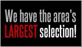 We have the area's LARGEST selection!