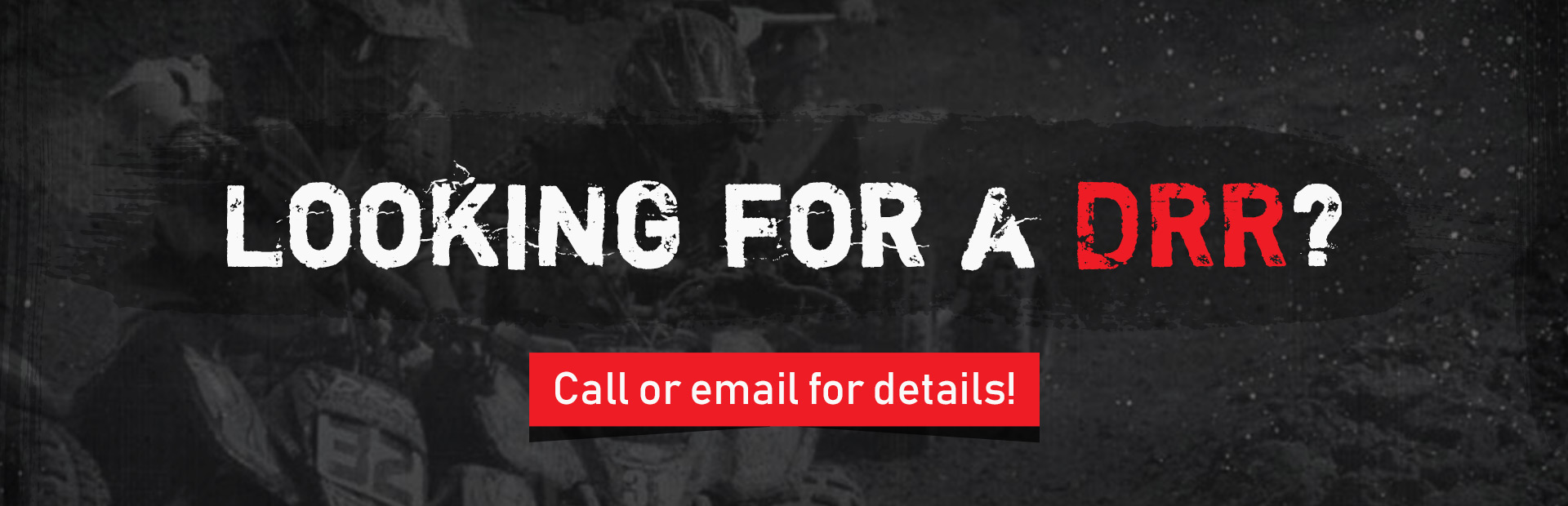 Looking for a DRR? Call or email for details!